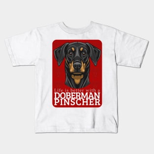 Life is Better with a Doberman Pinscher Dog! Especially for Doberman owners! Kids T-Shirt